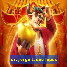 dr. jorge tadeu lopes